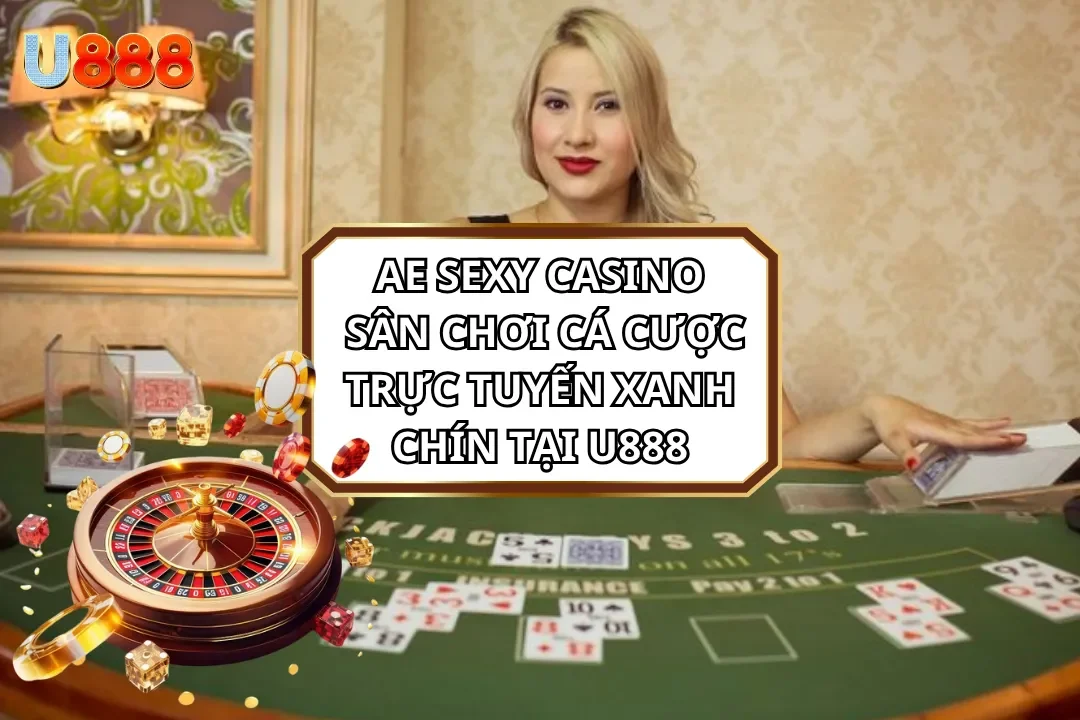 AE Sexy Casino - Sân Chơi Trực Tuyến Xanh Chín Tại U888