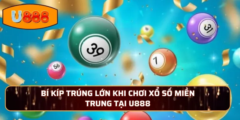 Bí kíp trúng lớn khi chơi xổ số Miền Trung Tại U888