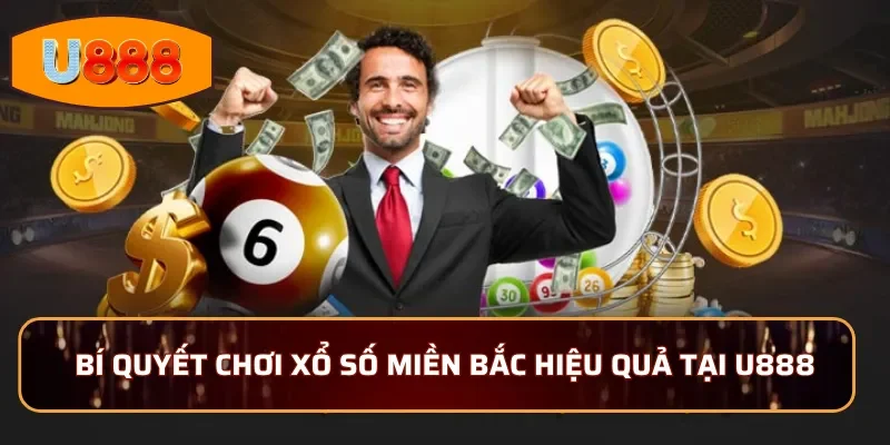 Bí quyết chơi xổ số miền Bắc hiệu quả tại U888