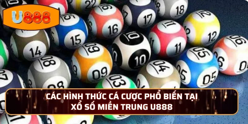 Các hình thức cá cược phổ biến tại xổ số Miền Trung U888