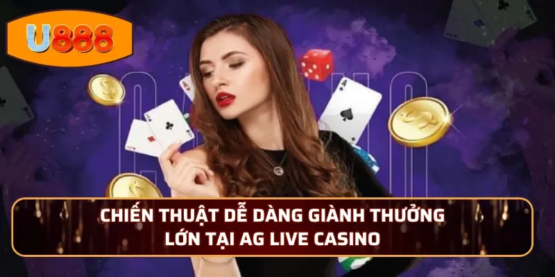 Chiến thuật dễ dàng giành thưởng lớn tại AG Live Casino