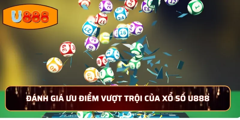 Đánh giá ưu điểm vượt trội của xổ số U888