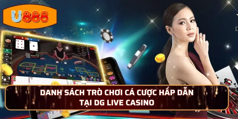 Danh sách trò chơi cá cược hấp dẫn tại DG Live Casino