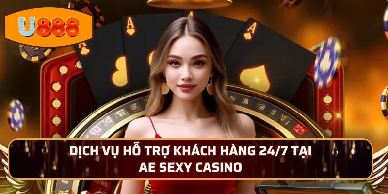 Dịch vụ hỗ trợ khách hàng 24/7 tại AE Sexy Casino