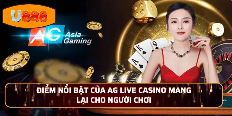 Điểm nổi bật của AG Live Casino mang lại cho người chơi