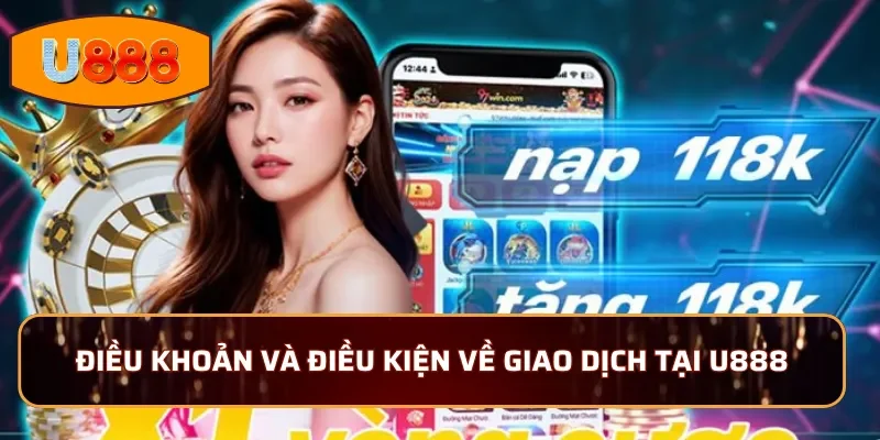 Điều Khoản Và Điều Kiện Về Giao Dịch Tại U888