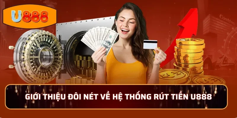 Giới thiệu đôi nét về hệ thống rút tiền U888