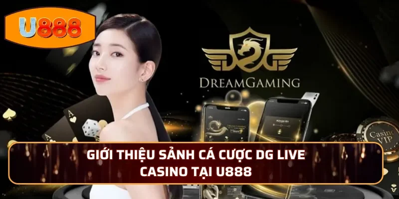 Giới thiệu sảnh cá cược DG Live Casino tại U888