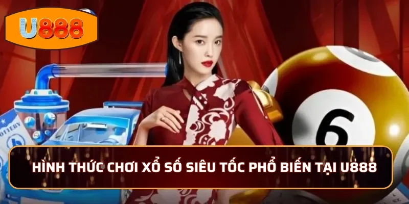 Các hình thức chơi xổ số siêu tốc phổ biến tại U888