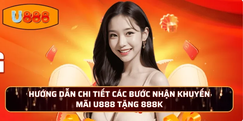 Hướng dẫn chi tiết các bước nhận khuyến mãi U888 tặng 888K