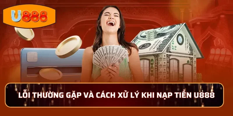 Lỗi thường gặp và cách xử lý khi nạp tiền U888