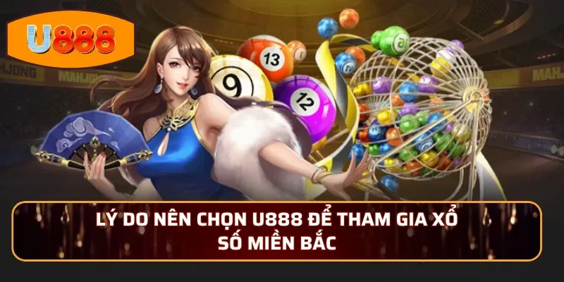 Lý do nên chọn U888 để tham gia xổ số miền Bắc