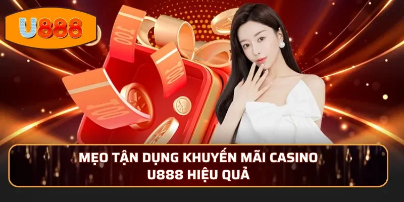 Mẹo tận dụng khuyến mãi Casino U888 hiệu quả