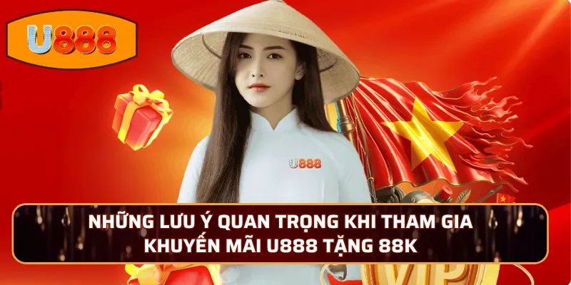 Những lưu ý quan trọng khi tham gia khuyến mãi U888 tặng 88K