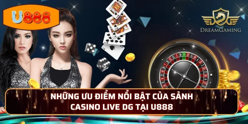 Những ưu điểm nổi bật của sảnh Casino Live DG tại U888