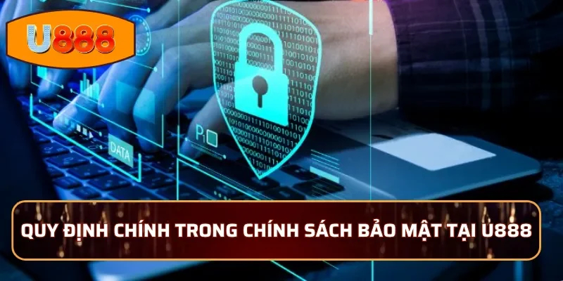 Quy Định Chính Trong Chính Sách Bảo Mật Tại U888