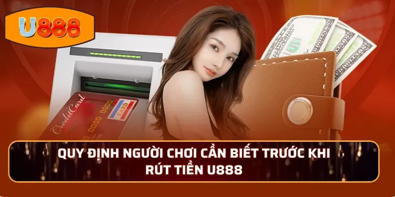 Quy định người chơi cần biết trước khi rút tiền U888