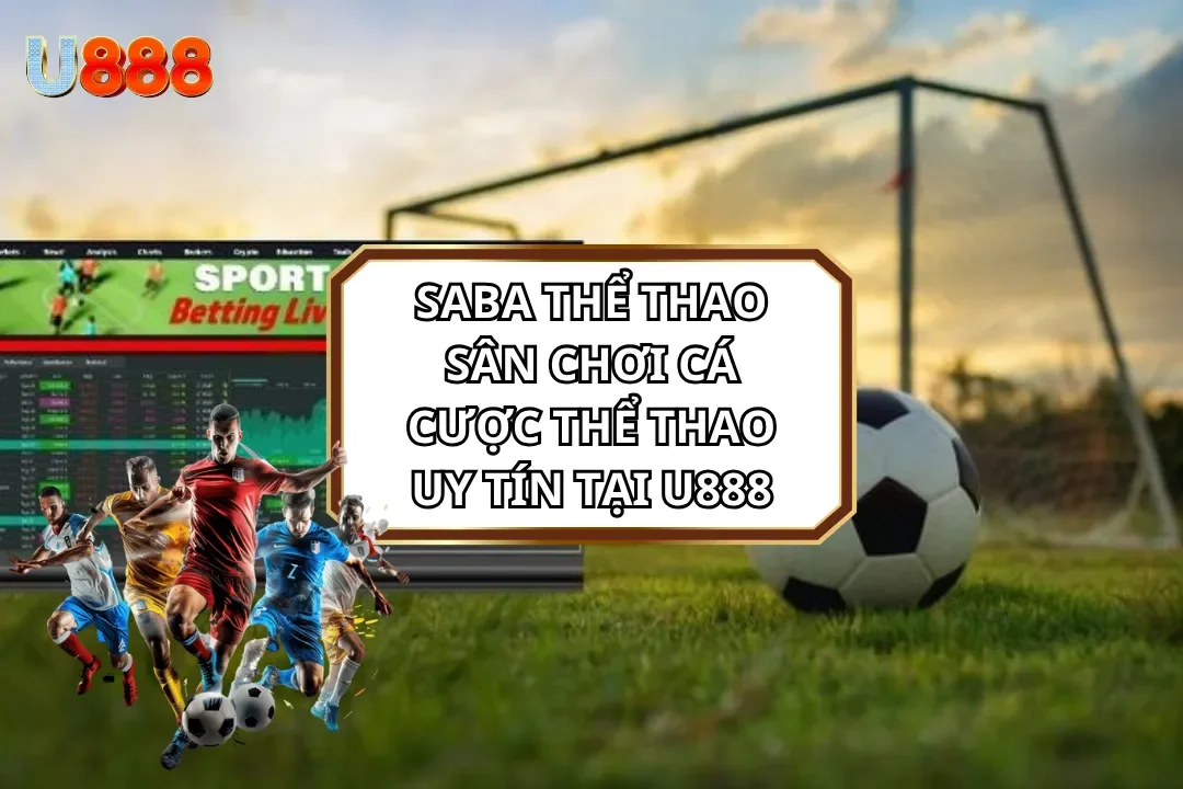 Saba Thể Thảo - Sân Chơi Cá Cược Thể Thao Uy Tín Tại U888