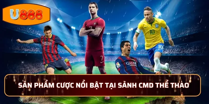 Sản phẩm cược nổi bật tại sảnh CMD Thể Thao U888