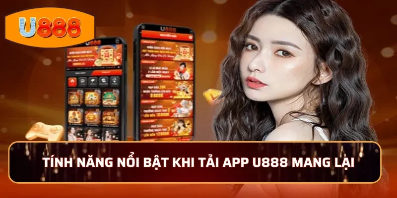 Điểm nổi bật khi tải app U888 mang lại cho người chơi