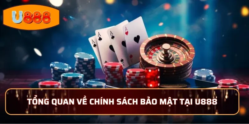 Thông Tin Tổng Quan Về Chính Sách Bảo Mật Tại U888