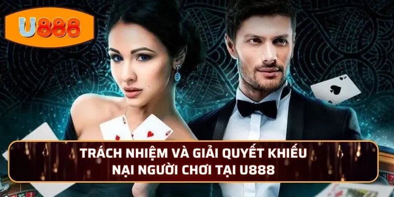 Trách Nhiệm Và Giải Quyết Khiếu Nại Người Chơi Tại U888