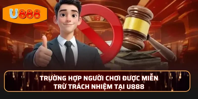 Trường hợp người chơi được miễn trừ trách nhiệm tại U888