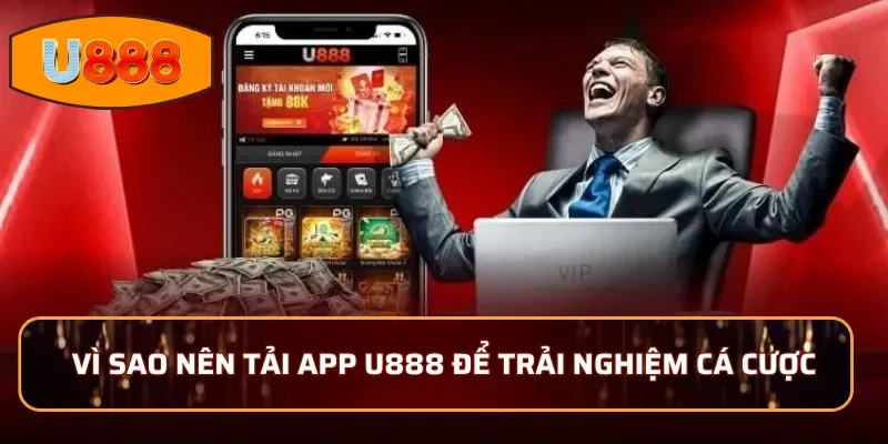 Vì sao nên tải app U888 để trải nghiệm cá cược