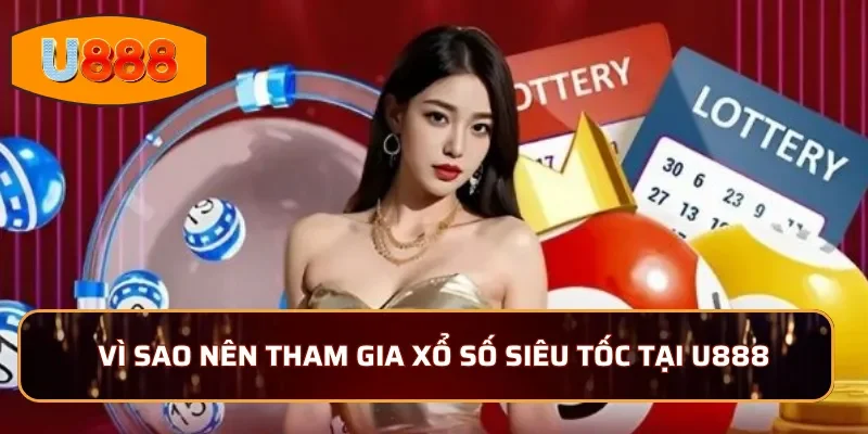 Vì sao nên tham gia xổ số siêu tốc tại U888
