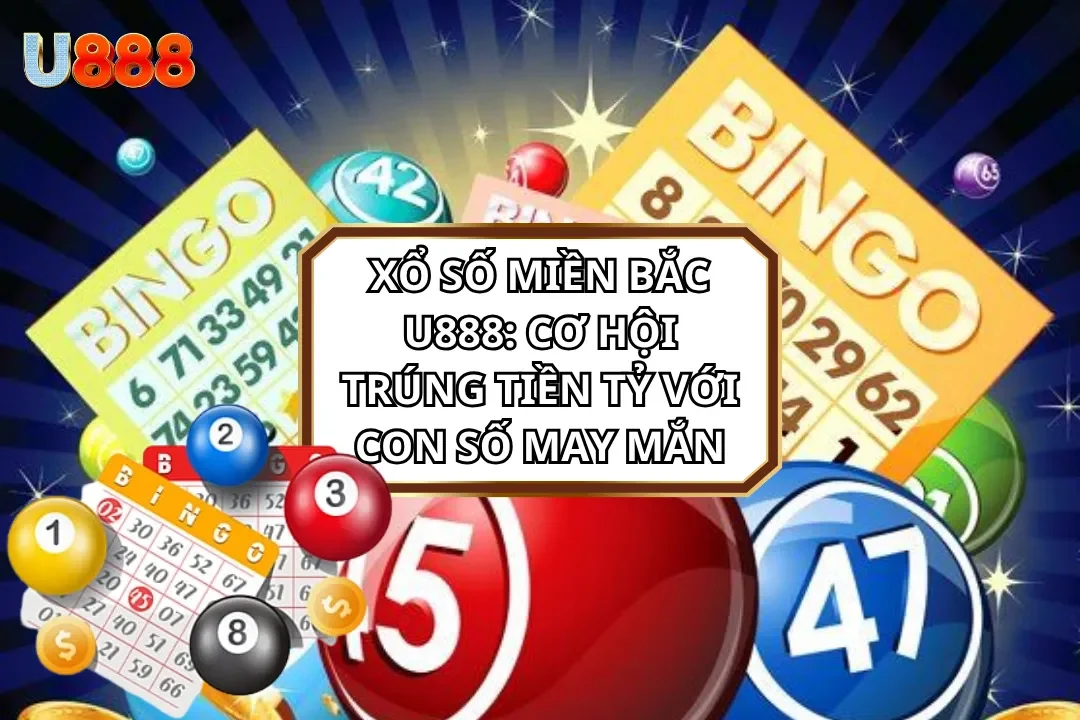 Xổ Số Miền Bắc U888: Cơ Hội Trúng Tiền Tỷ Với Con Số May Mắn