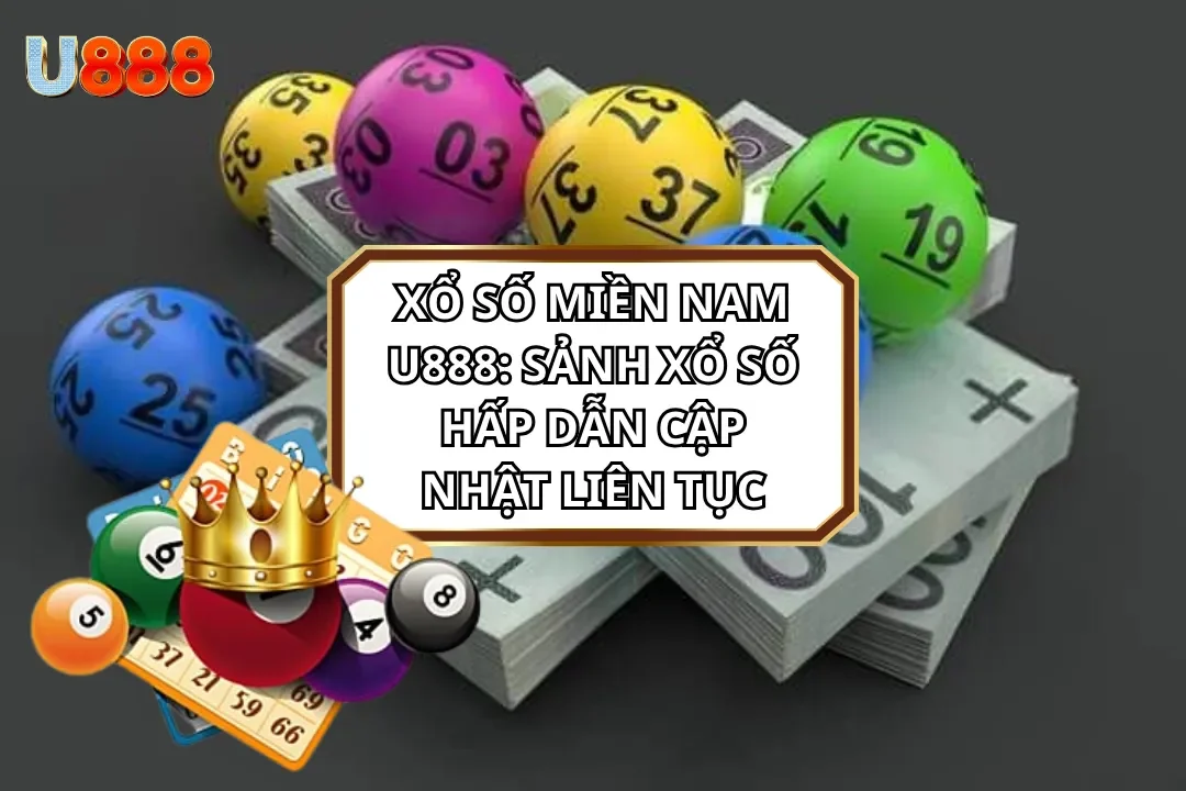 Xổ Số Miền Nam U888: Sảnh Xổ Số Hấp Dẫn Cập Nhật Liên Tục