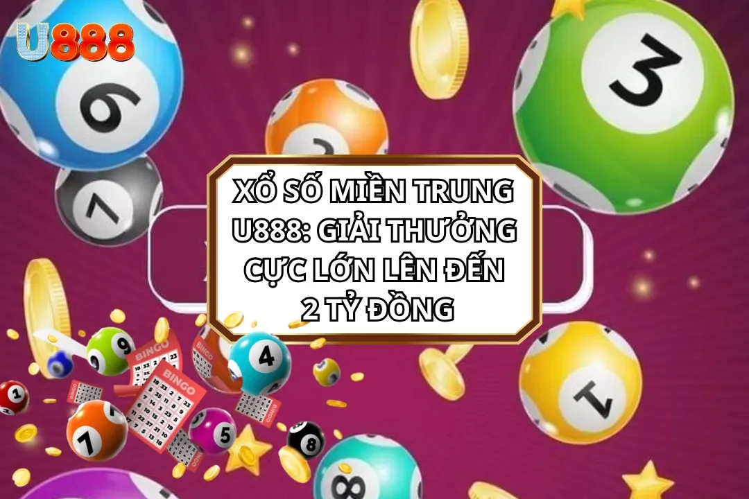 Xổ Số Miền Trung U888: Giải Thưởng Cực Lớn Lên Đến 2 Tỷ Đồng