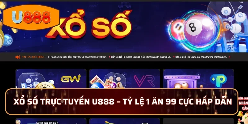 Xổ số trực tuyến U888 - Tỷ lệ 1 ăn 99 cực hấp dẫn